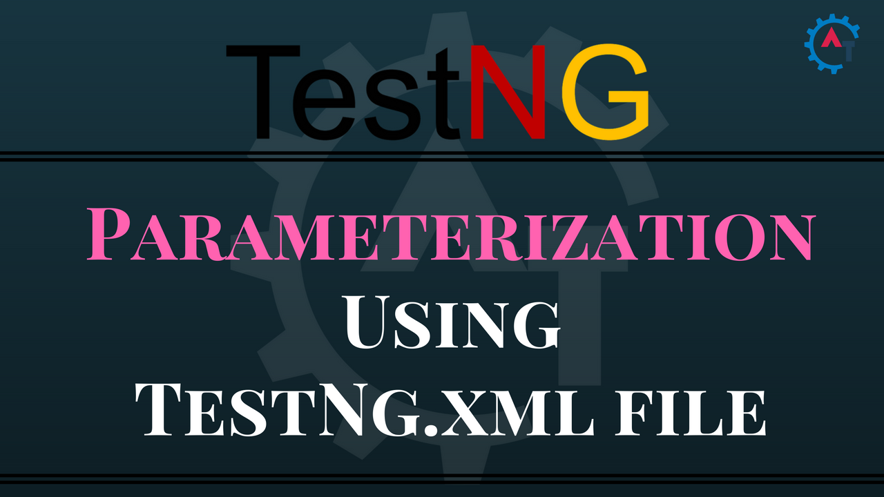 Parameterization Using TestNg.xml file