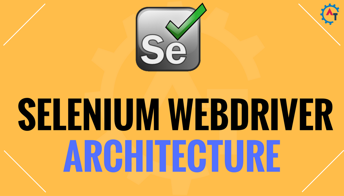 SELENIUM WEBDRIVER ARCHITECTURE